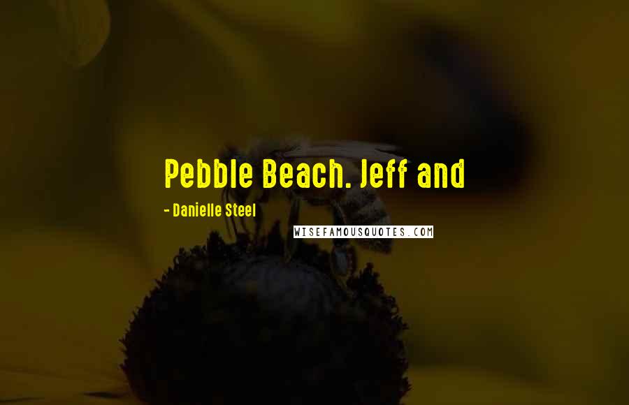 Danielle Steel Quotes: Pebble Beach. Jeff and