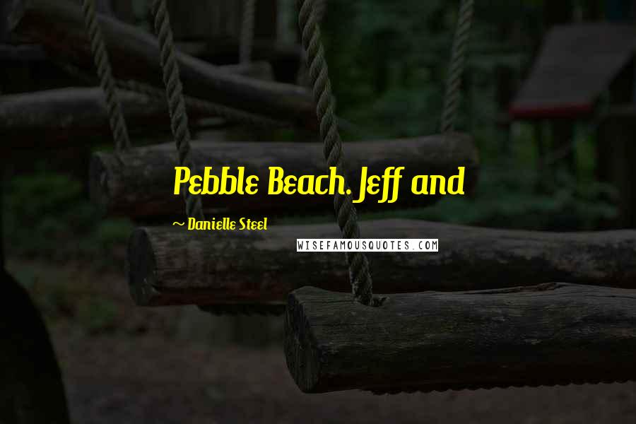 Danielle Steel Quotes: Pebble Beach. Jeff and