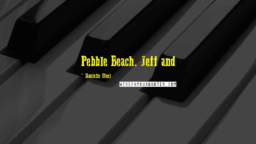 Danielle Steel Quotes: Pebble Beach. Jeff and
