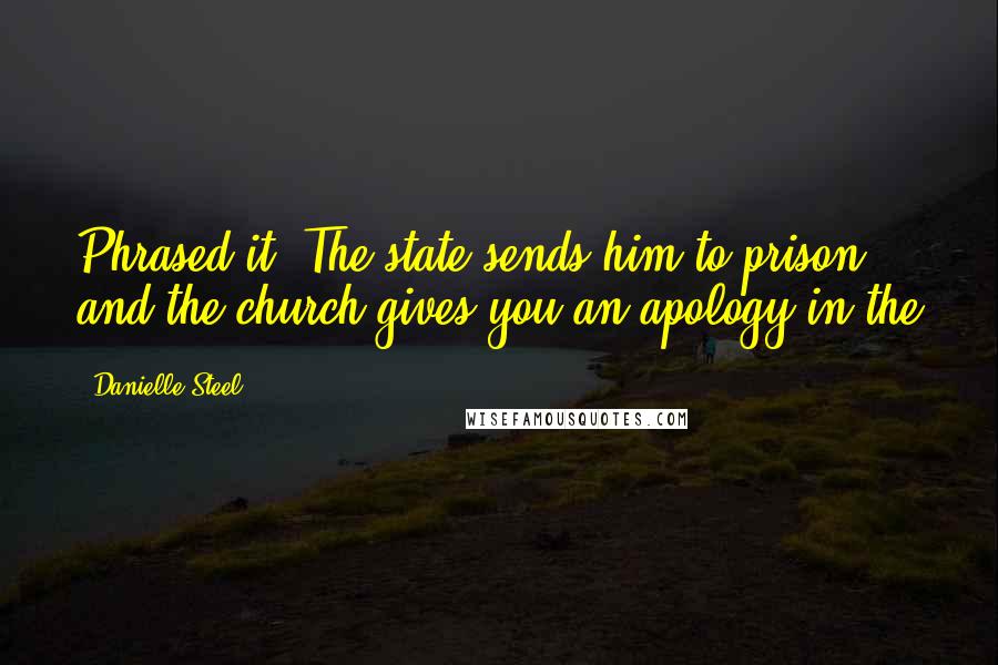 Danielle Steel Quotes: Phrased it. The state sends him to prison, and the church gives you an apology in the