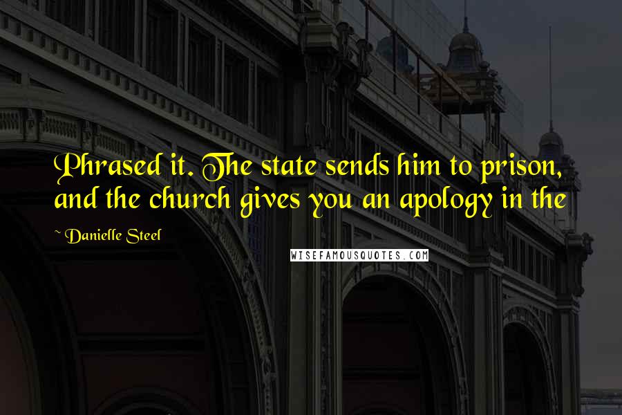 Danielle Steel Quotes: Phrased it. The state sends him to prison, and the church gives you an apology in the