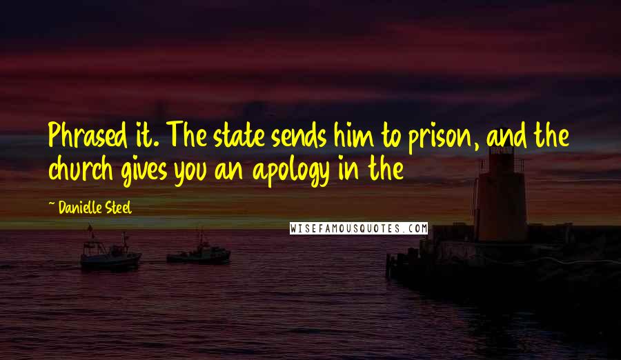 Danielle Steel Quotes: Phrased it. The state sends him to prison, and the church gives you an apology in the