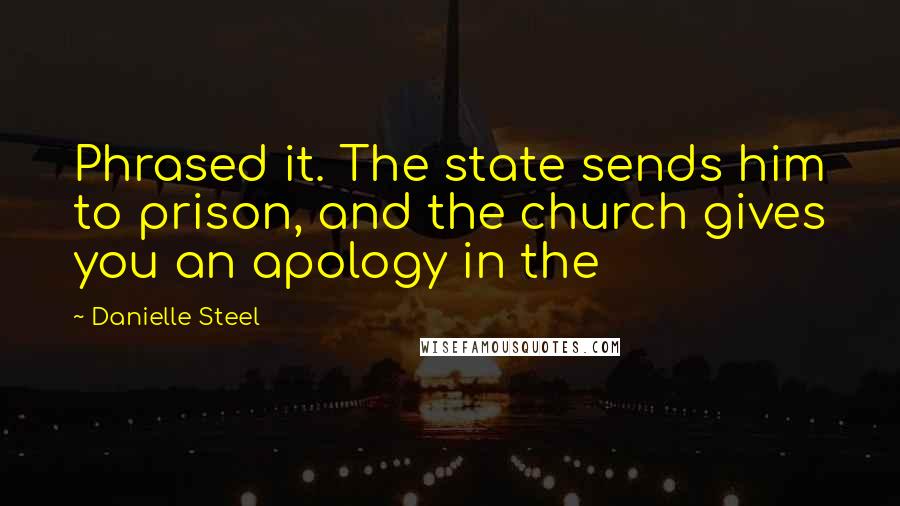 Danielle Steel Quotes: Phrased it. The state sends him to prison, and the church gives you an apology in the