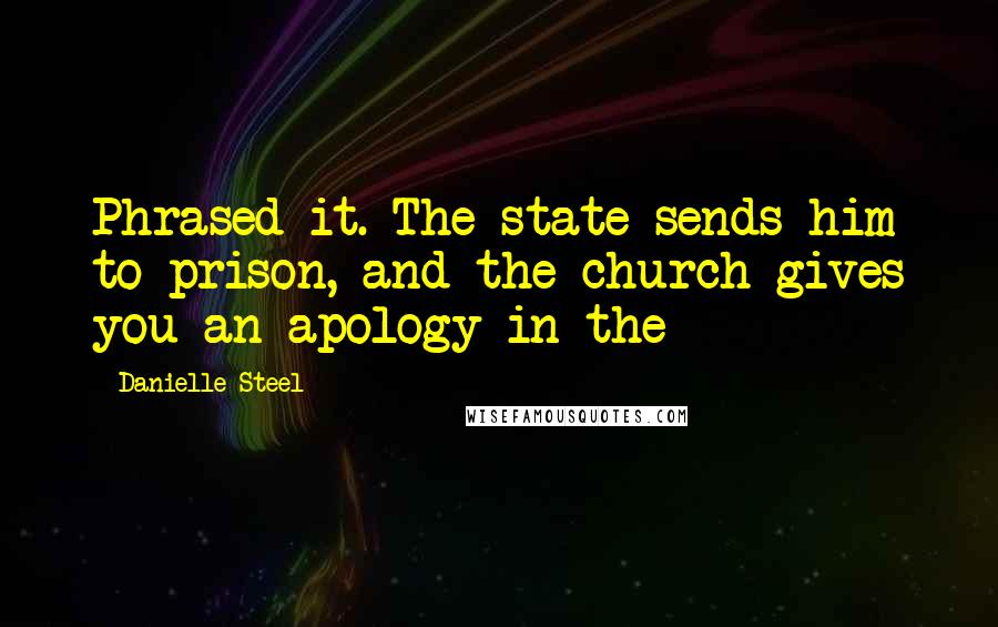 Danielle Steel Quotes: Phrased it. The state sends him to prison, and the church gives you an apology in the
