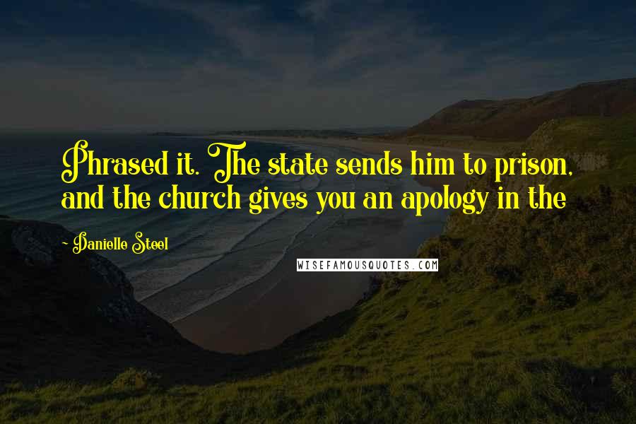 Danielle Steel Quotes: Phrased it. The state sends him to prison, and the church gives you an apology in the