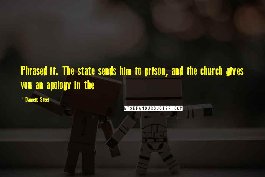 Danielle Steel Quotes: Phrased it. The state sends him to prison, and the church gives you an apology in the