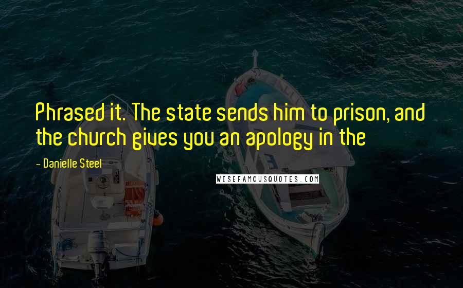 Danielle Steel Quotes: Phrased it. The state sends him to prison, and the church gives you an apology in the