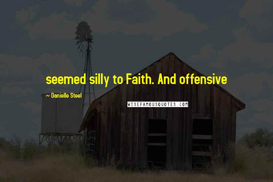 Danielle Steel Quotes: seemed silly to Faith. And offensive