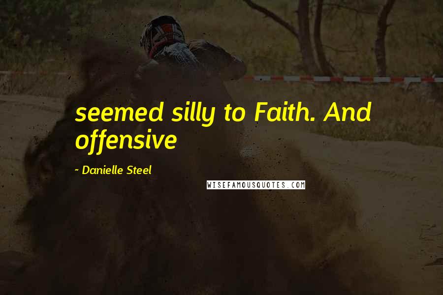 Danielle Steel Quotes: seemed silly to Faith. And offensive