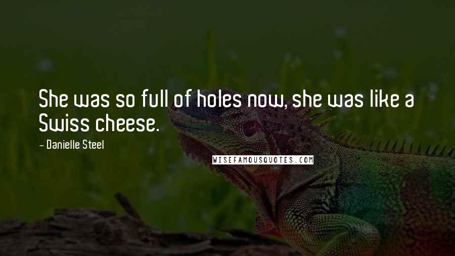 Danielle Steel Quotes: She was so full of holes now, she was like a Swiss cheese.