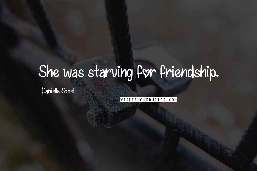 Danielle Steel Quotes: She was starving for friendship.