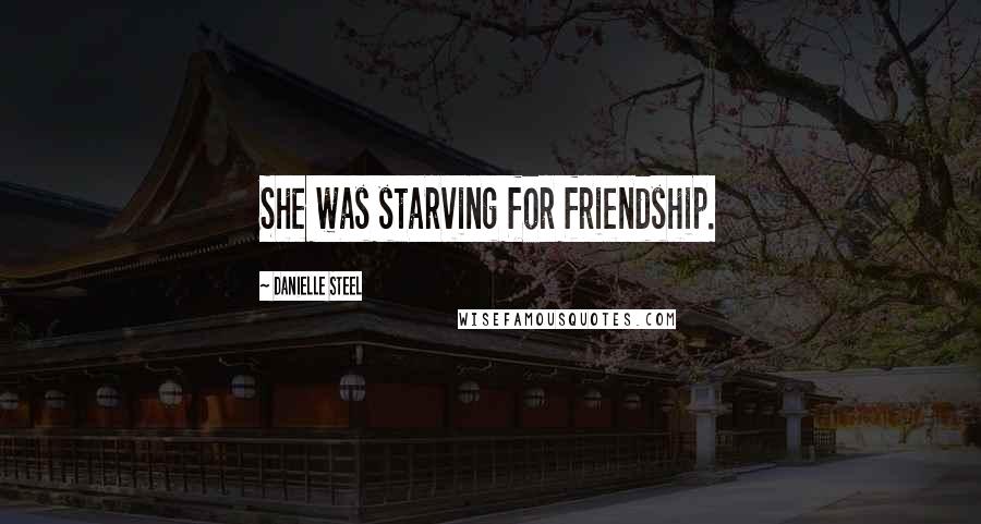 Danielle Steel Quotes: She was starving for friendship.