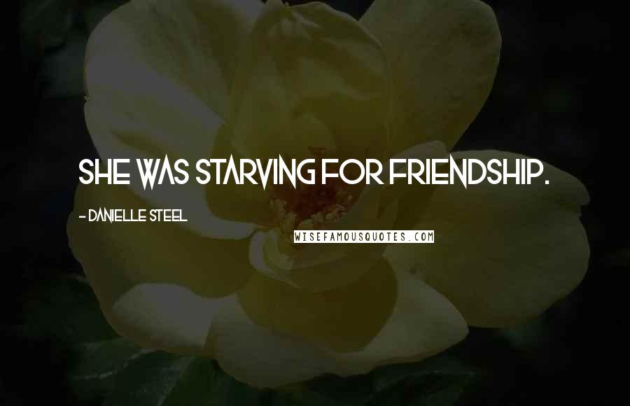 Danielle Steel Quotes: She was starving for friendship.