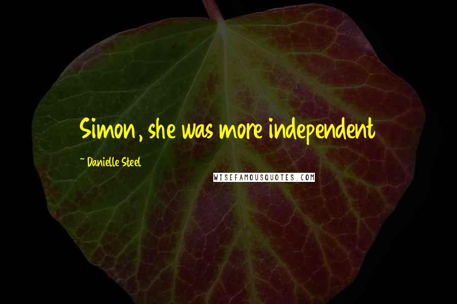Danielle Steel Quotes: Simon, she was more independent