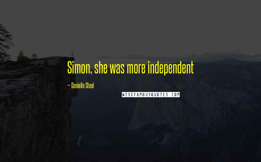 Danielle Steel Quotes: Simon, she was more independent