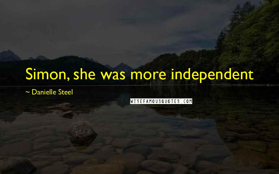 Danielle Steel Quotes: Simon, she was more independent