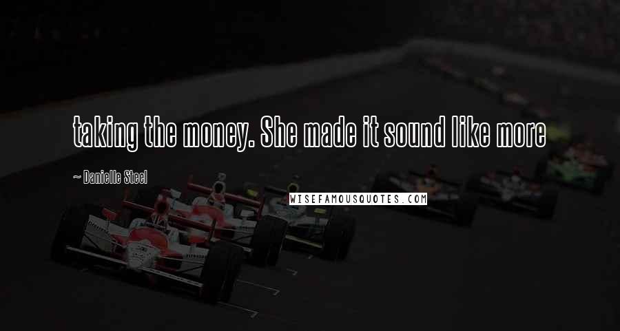 Danielle Steel Quotes: taking the money. She made it sound like more