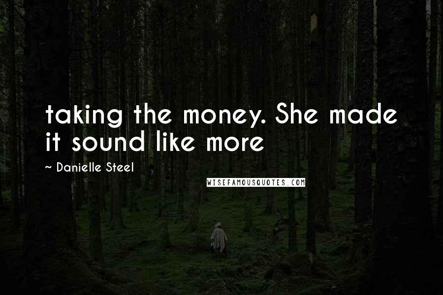 Danielle Steel Quotes: taking the money. She made it sound like more