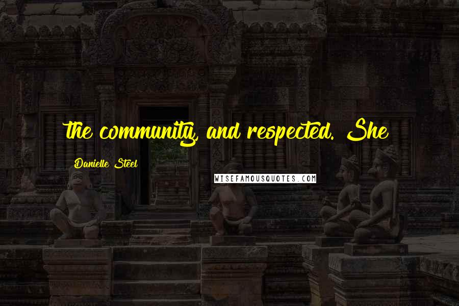 Danielle Steel Quotes: the community, and respected. She