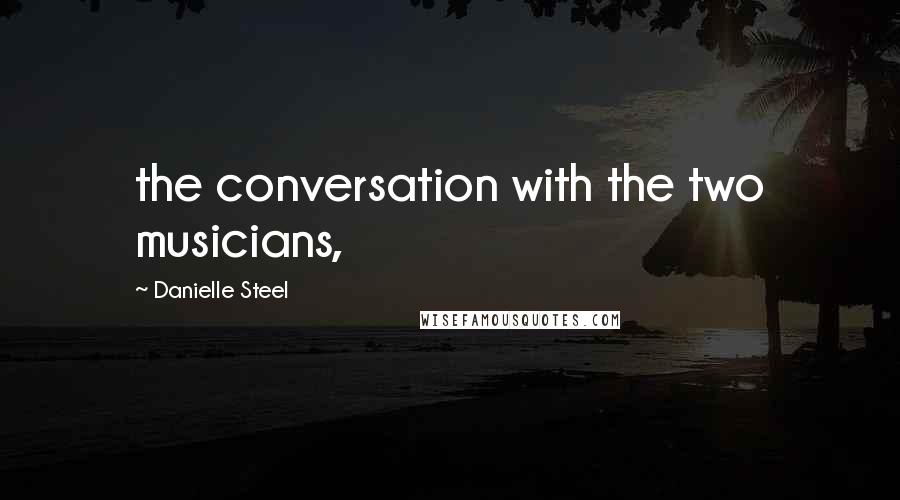 Danielle Steel Quotes: the conversation with the two musicians,