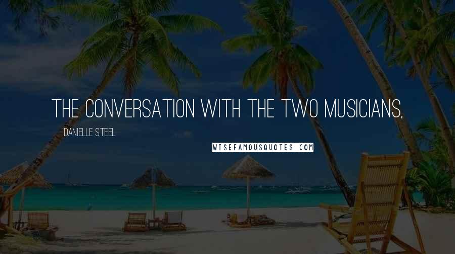 Danielle Steel Quotes: the conversation with the two musicians,