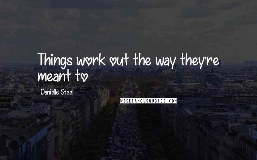 Danielle Steel Quotes: Things work out the way they're meant to