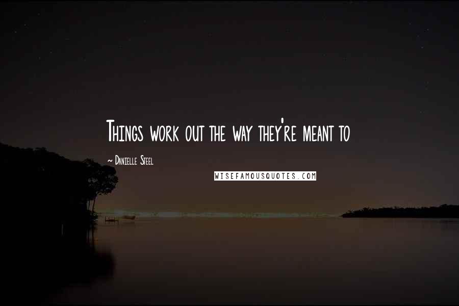 Danielle Steel Quotes: Things work out the way they're meant to