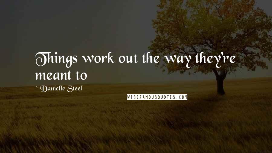 Danielle Steel Quotes: Things work out the way they're meant to