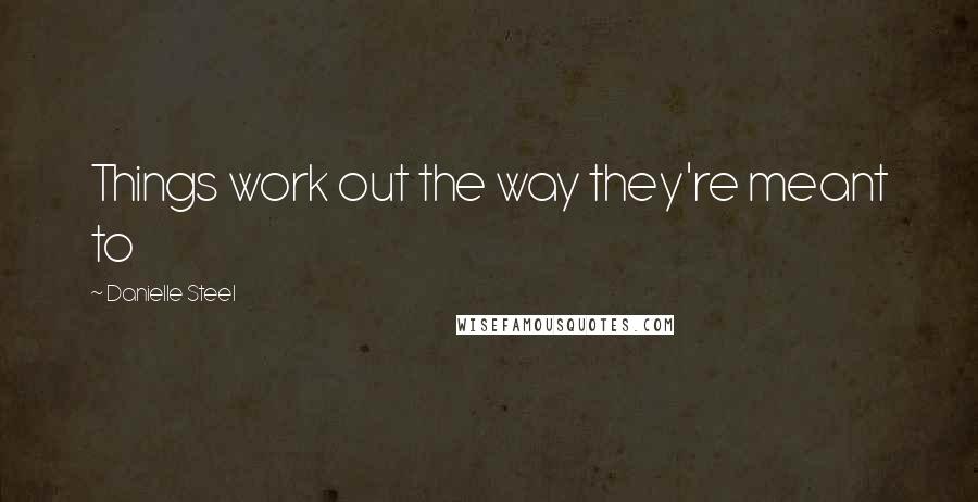 Danielle Steel Quotes: Things work out the way they're meant to