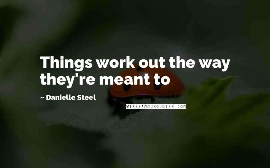 Danielle Steel Quotes: Things work out the way they're meant to