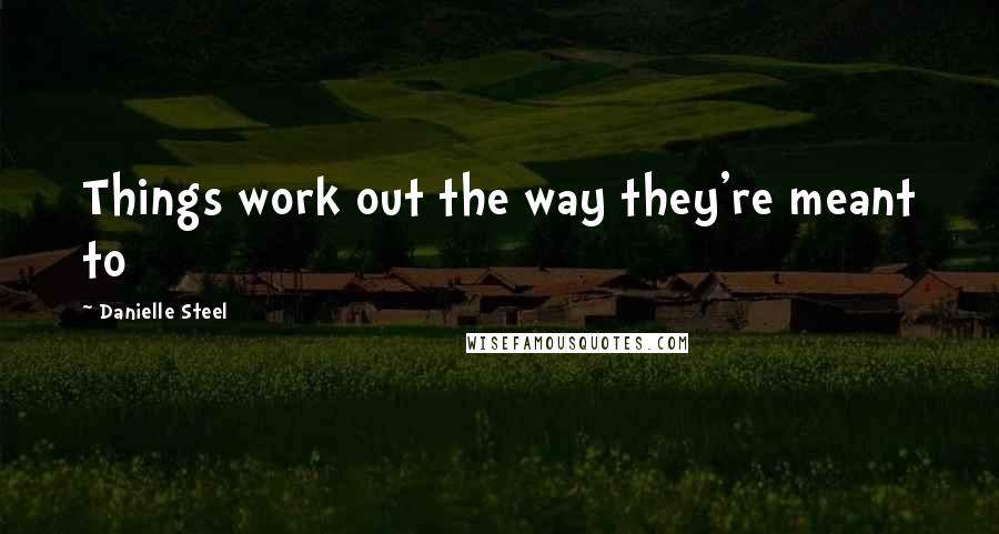 Danielle Steel Quotes: Things work out the way they're meant to