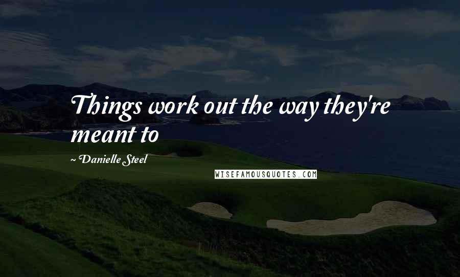 Danielle Steel Quotes: Things work out the way they're meant to