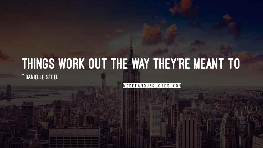 Danielle Steel Quotes: Things work out the way they're meant to