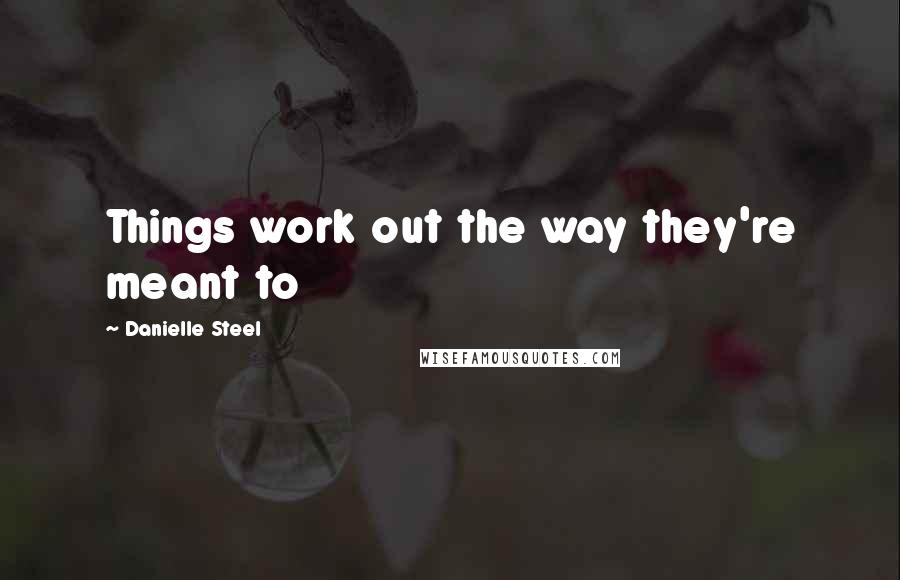 Danielle Steel Quotes: Things work out the way they're meant to