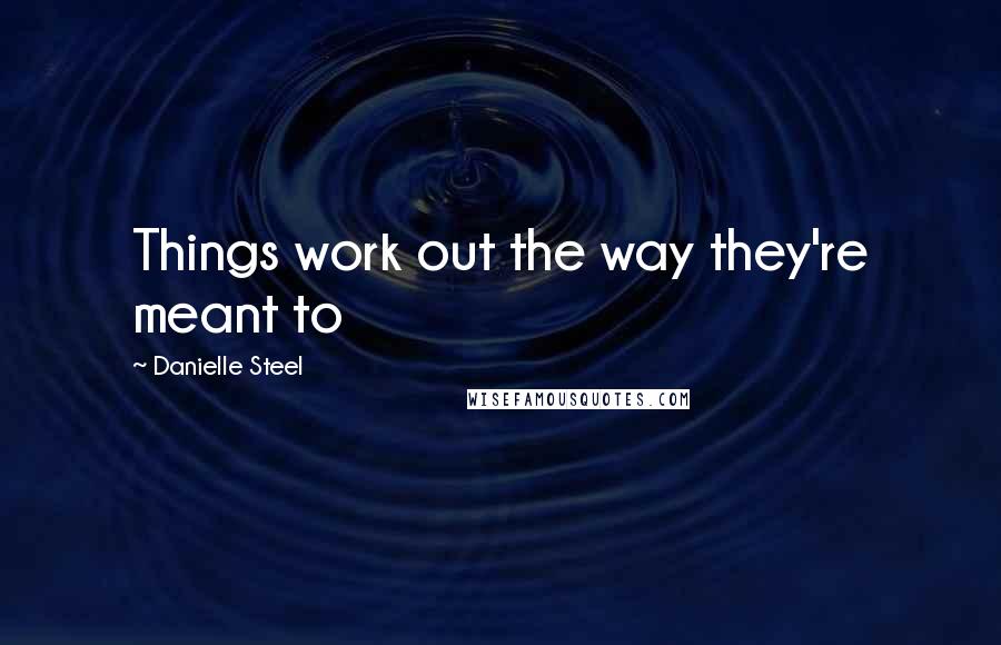 Danielle Steel Quotes: Things work out the way they're meant to
