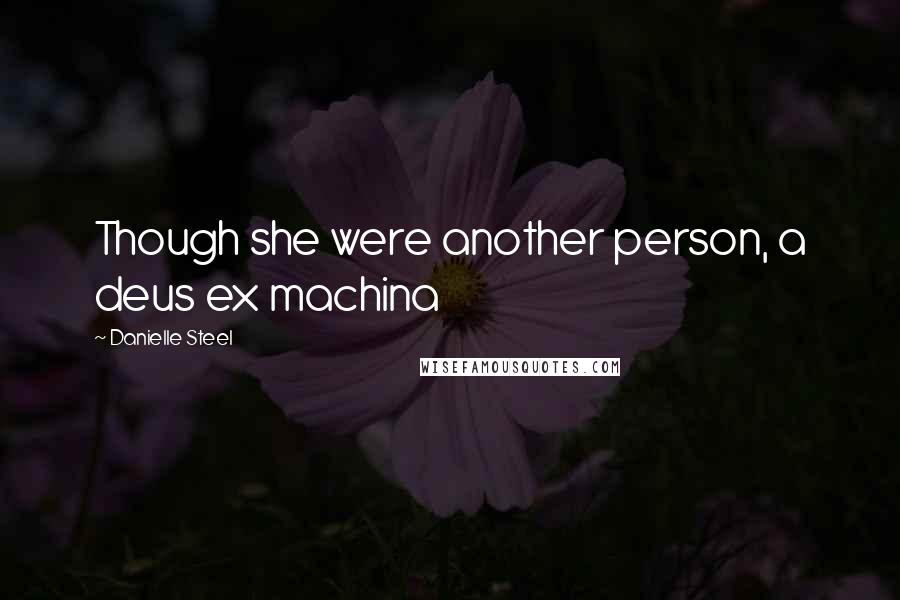 Danielle Steel Quotes: Though she were another person, a deus ex machina