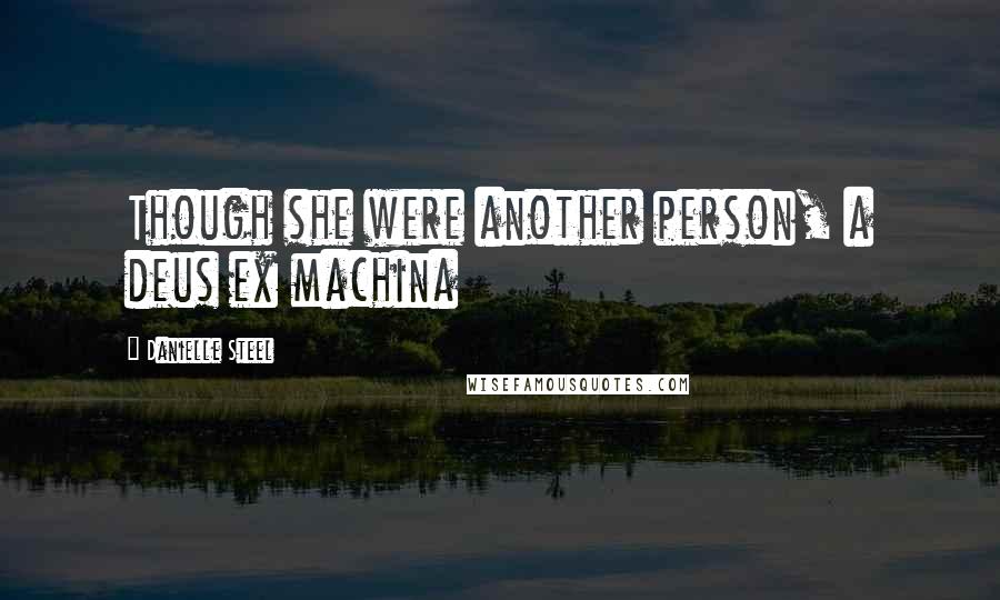 Danielle Steel Quotes: Though she were another person, a deus ex machina