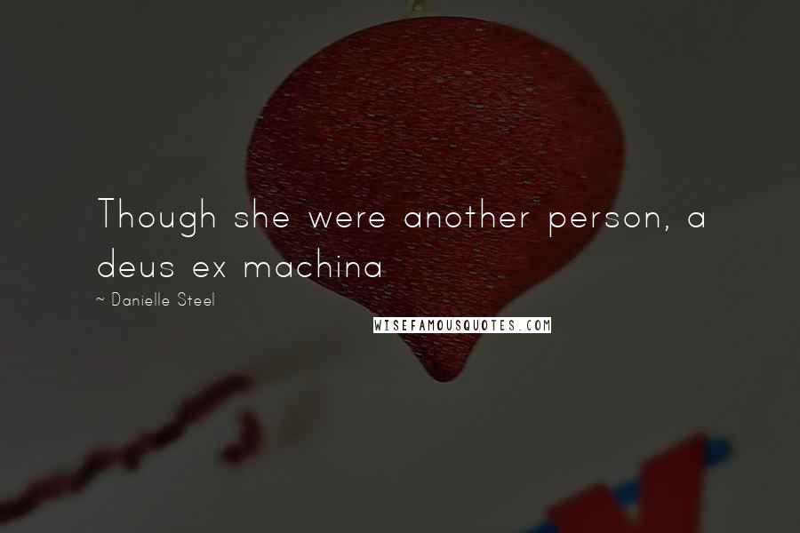 Danielle Steel Quotes: Though she were another person, a deus ex machina