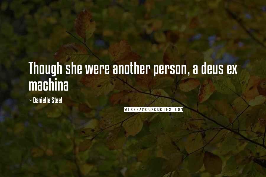 Danielle Steel Quotes: Though she were another person, a deus ex machina