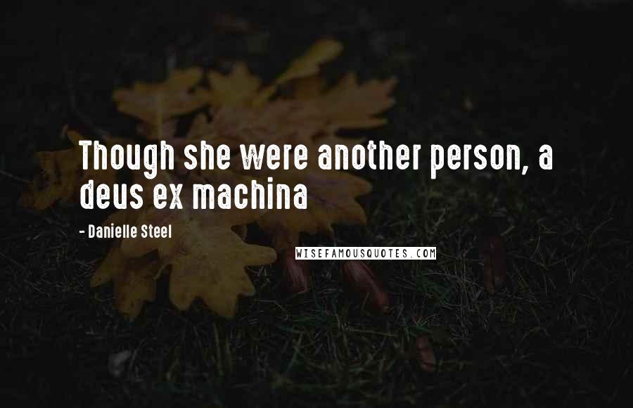 Danielle Steel Quotes: Though she were another person, a deus ex machina