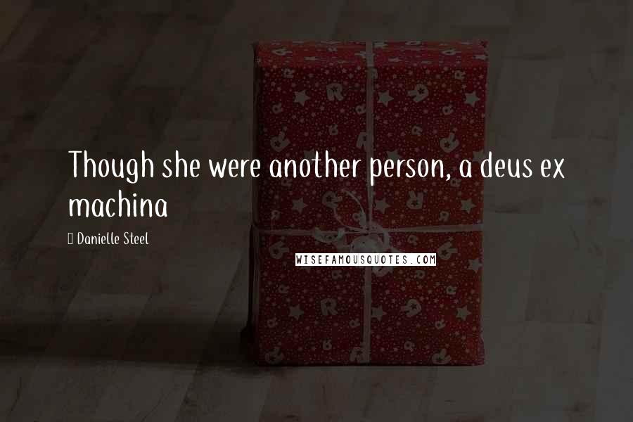 Danielle Steel Quotes: Though she were another person, a deus ex machina