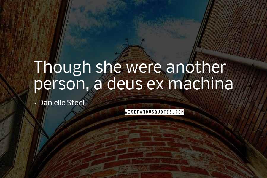 Danielle Steel Quotes: Though she were another person, a deus ex machina