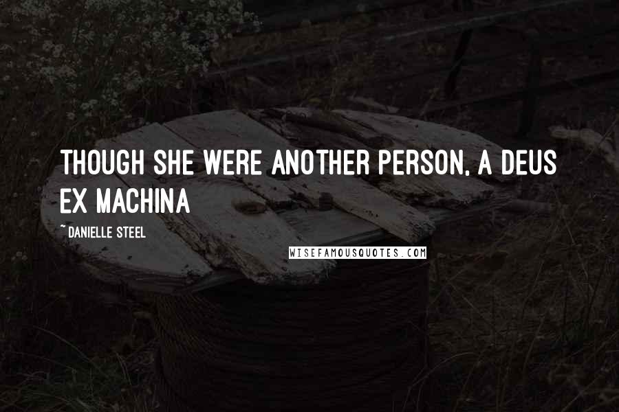 Danielle Steel Quotes: Though she were another person, a deus ex machina