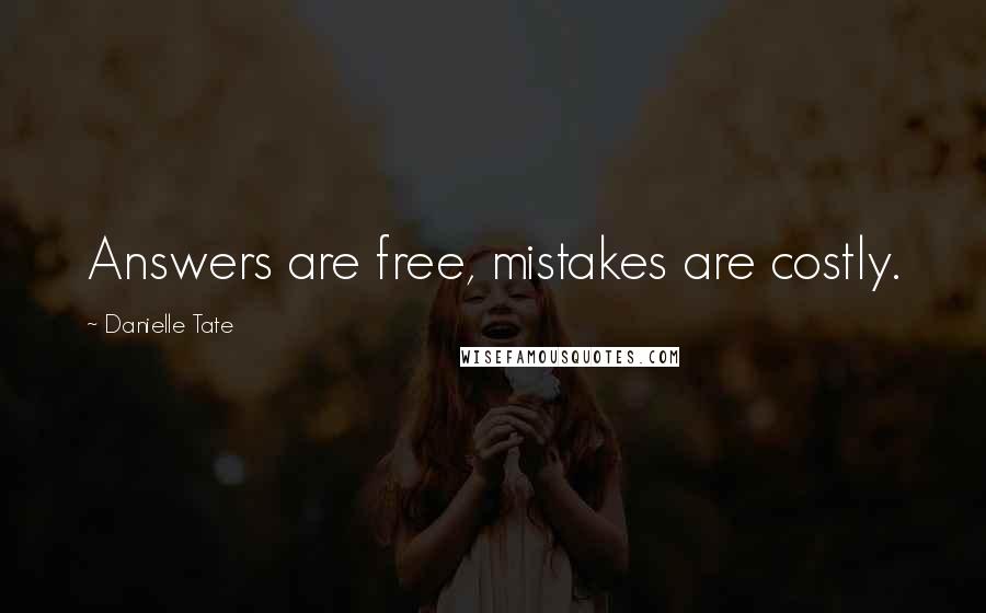 Danielle Tate Quotes: Answers are free, mistakes are costly.