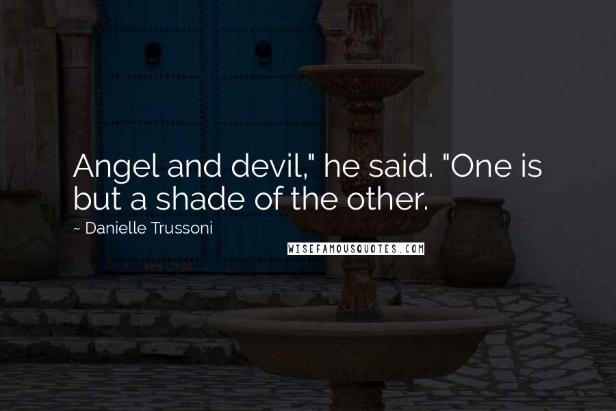 Danielle Trussoni Quotes: Angel and devil," he said. "One is but a shade of the other.