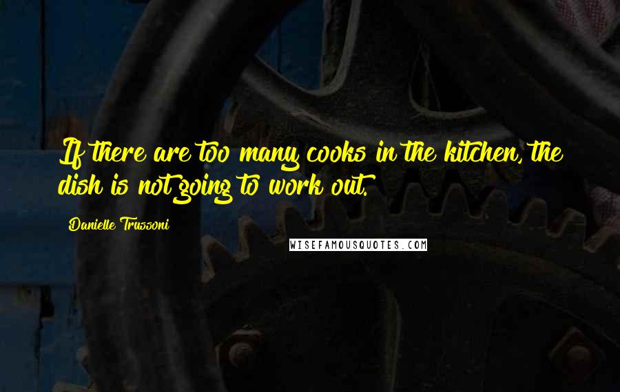 Danielle Trussoni Quotes: If there are too many cooks in the kitchen, the dish is not going to work out.