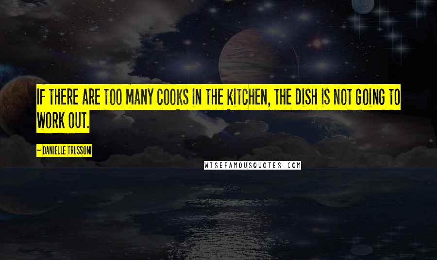 Danielle Trussoni Quotes: If there are too many cooks in the kitchen, the dish is not going to work out.