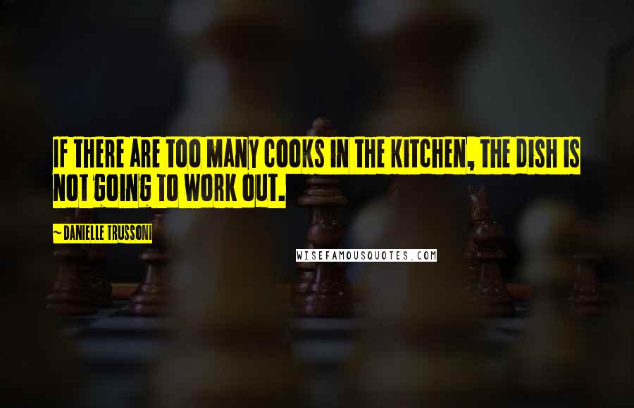 Danielle Trussoni Quotes: If there are too many cooks in the kitchen, the dish is not going to work out.