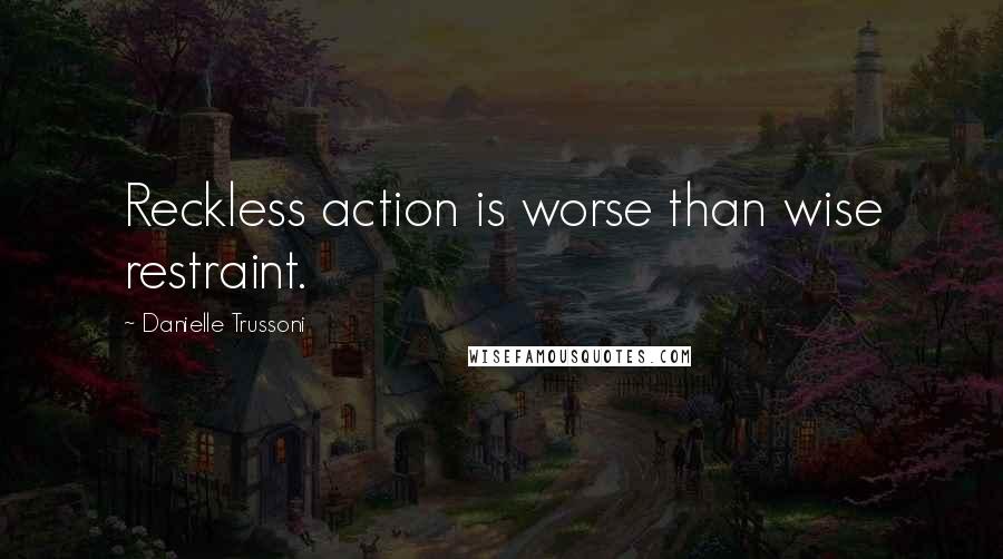 Danielle Trussoni Quotes: Reckless action is worse than wise restraint.