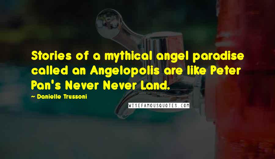 Danielle Trussoni Quotes: Stories of a mythical angel paradise called an Angelopolis are like Peter Pan's Never Never Land.